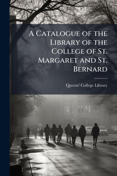 A Catalogue of the Library of the College of St. Margaret and St. Bernard
