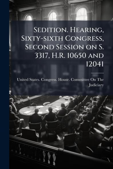 Sedition. Hearing Sixty-sixth Congress Second Session on S. 3317 H.R. 10650 and 12041