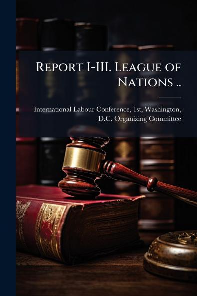Report I-III. League of Nations ..