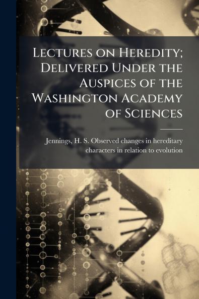 Lectures on Heredity; Delivered Under the Auspices of the Washington Academy of Sciences