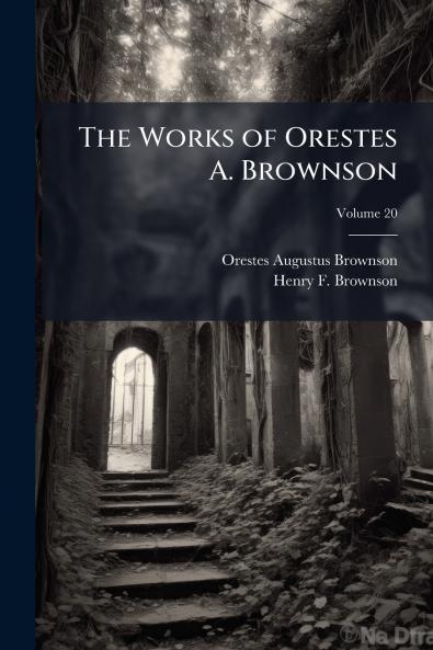 The Works of Orestes A. Brownson; Volume 20