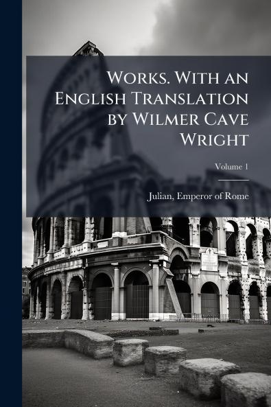 Works. With an English Translation by Wilmer Cave Wright; Volume 1