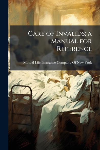 Care of Invalids; a Manual for Reference