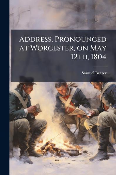Address Pronounced at Worcester on May 12th 1804