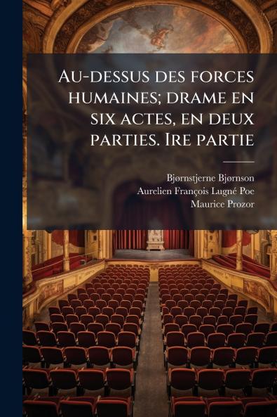 Au-dessus des forces humaines; drame en six actes en deux parties. Ire partie