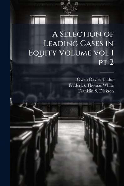 A Selection of Leading Cases in Equity Volume vol 1 pt 2