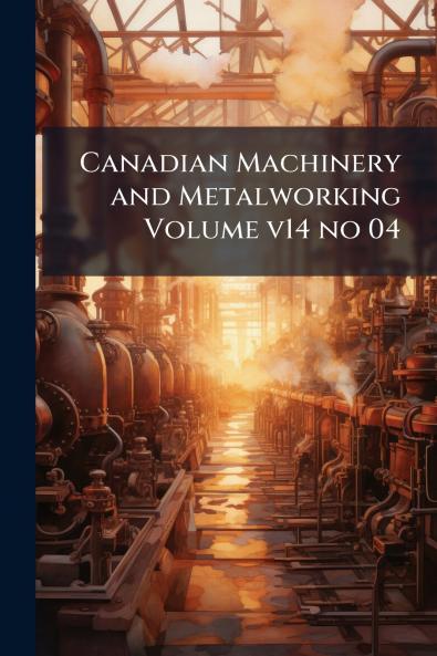 Canadian Machinery and Metalworking Volume v14 no 04