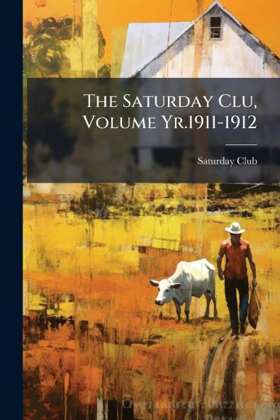 The Saturday Clu Volume Yr.1911-1912