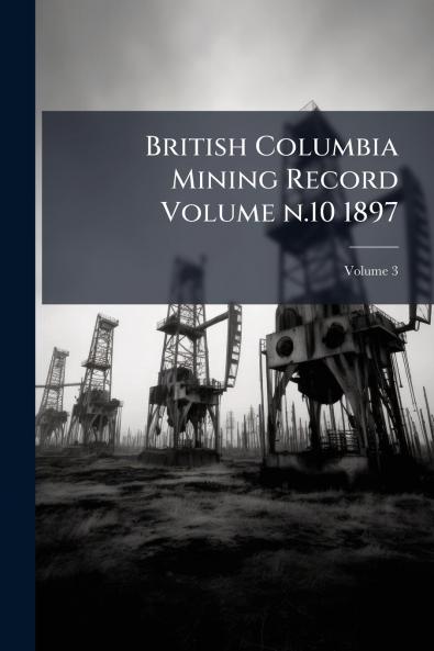 British Columbia Mining Record Volume n.10 1897; Volume 3