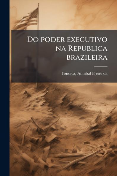 Do poder executivo na Republica brazileira