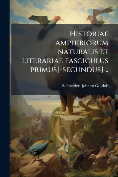Historiae amphibiorum naturalis et literariae fasciculus primus[-secundus] ..