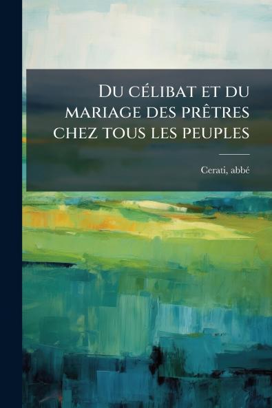 Du célibat et du mariage des prêtres chez tous les peuples