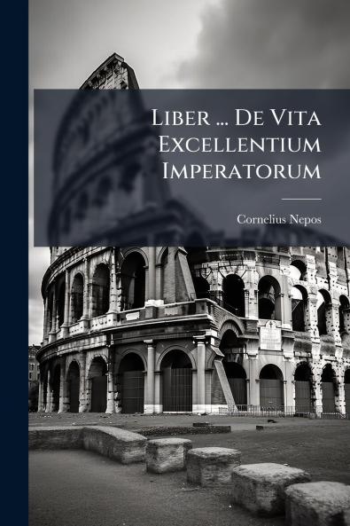 Liber ... De Vita Excellentium Imperatorum