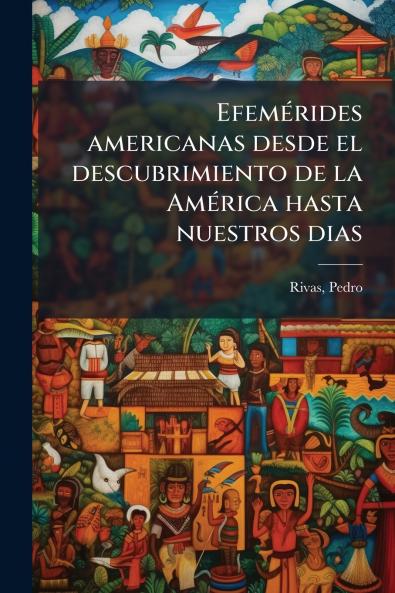 Efemérides americanas desde el descubrimiento de la América hasta nuestros dias
