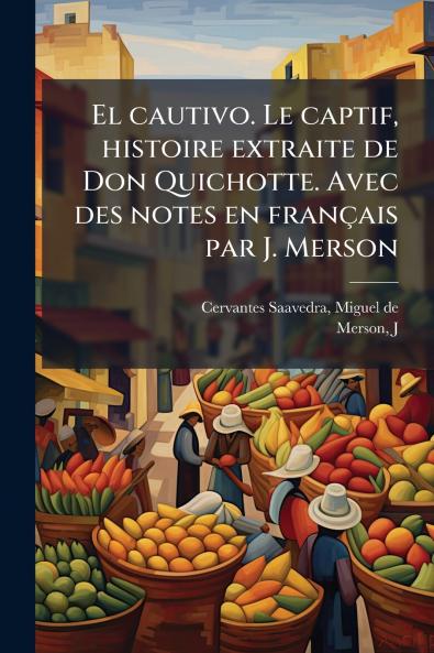 El cautivo. Le captif histoire extraite de Don Quichotte. Avec des notes en français par J. Merson