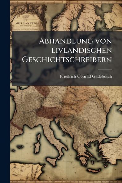 Abhandlung von livlandischen Geschichtschreibern