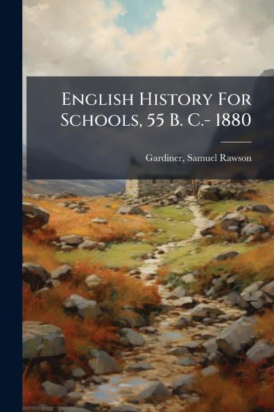 English History For Schools 55 B. C.- 1880