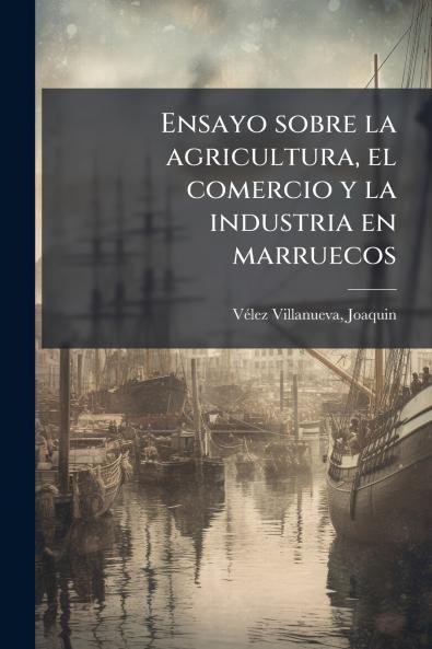 Ensayo sobre la agricultura el comercio y la industria en marruecos