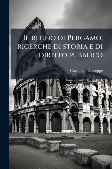 Il regno di Pergamo; ricerche di storia e di diritto pubblico