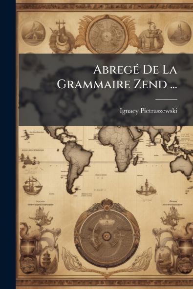 Abregé De La Grammaire Zend ...