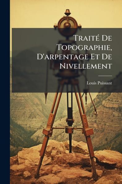 Traité De Topographie D'arpentage Et De Nivellement