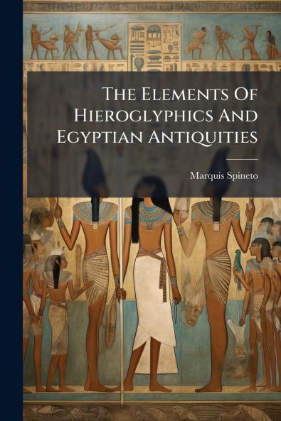 The Elements Of Hieroglyphics And Egyptian Antiquities