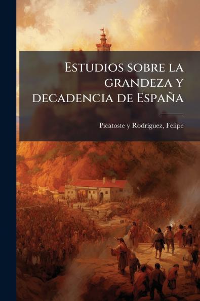 Estudios sobre la grandeza y decadencia de España