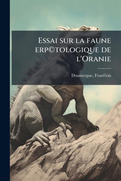 Essai sur la faune erp©tologique de l'Oranie