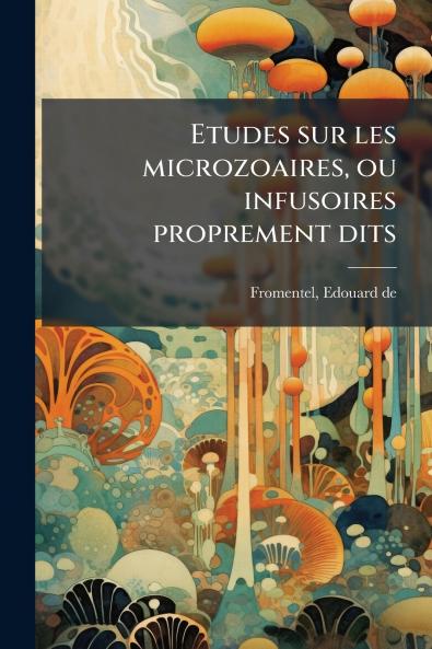 Etudes sur les microzoaires ou infusoires proprement dits