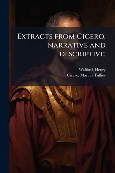 Extracts from Cicero narrative and descriptive;