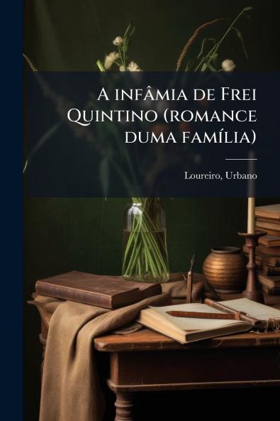 A infâmia de Frei Quintino (romance duma família)