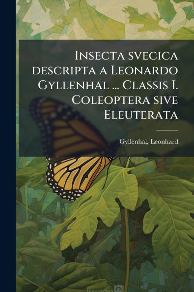 Insecta svecica descripta a Leonardo Gyllenhal ... Classis I. Coleoptera sive Eleuterata