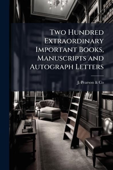 Two Hundred Extraordinary Important Books Manuscripts and Autograph Letters