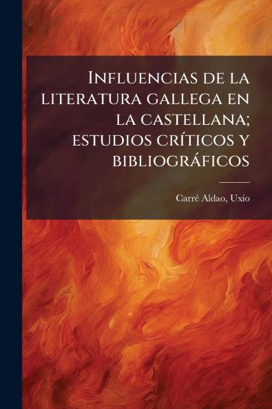 Influencias de la literatura gallega en la castellana; estudios críticos y bibliográficos