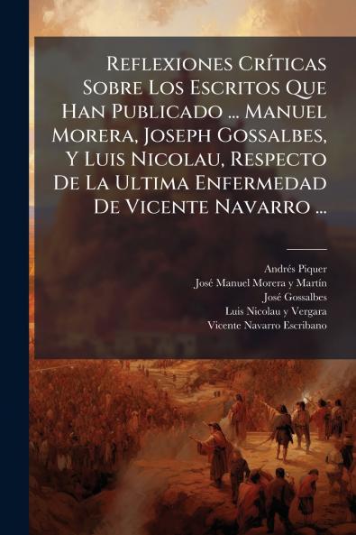 Reflexiones Críticas Sobre Los Escritos Que Han Publicado ... Manuel Morera Joseph Gossalbes Y Luis Nicolau Respecto De La Ultima Enfermedad De Vicente Navarro ...