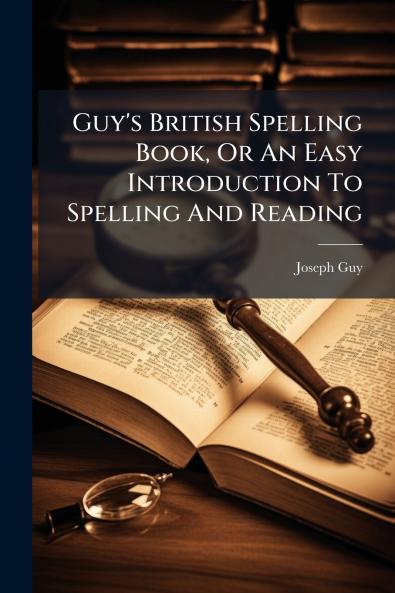 Guy's British Spelling Book Or An Easy Introduction To Spelling And Reading