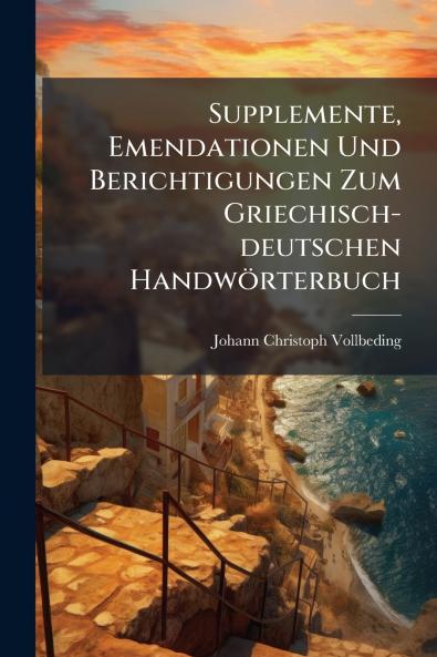 Supplemente Emendationen Und Berichtigungen Zum Griechisch-deutschen Handwörterbuch