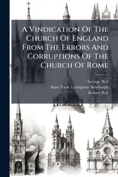 A Vindication Of The Church Of England From The Errors And Corruptions Of The Church Of Rome