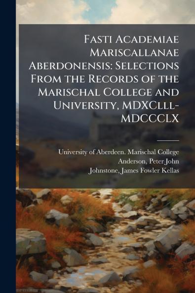 Fasti Academiae Mariscallanae Aberdonensis