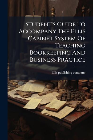 Student's Guide To Accompany The Ellis Cabinet System Of Teaching Bookkeeping And Business Practice