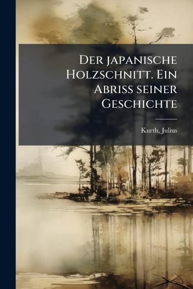 Der japanische Holzschnitt. Ein Abriss seiner Geschichte