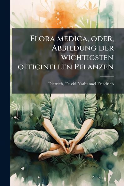 Flora medica oder Abbildung der wichtigsten officinellen Pflanzen