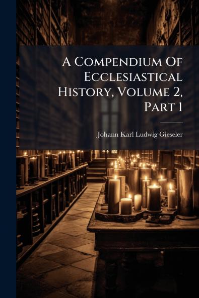 A Compendium Of Ecclesiastical History Volume 2 Part 1