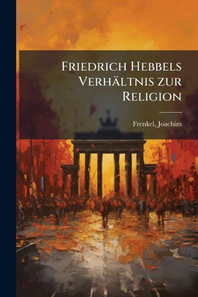 Friedrich Hebbels Verhältnis zur Religion