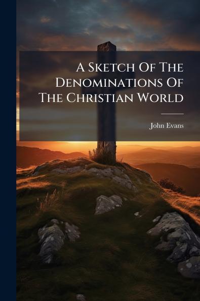 A Sketch Of The Denominations Of The Christian World