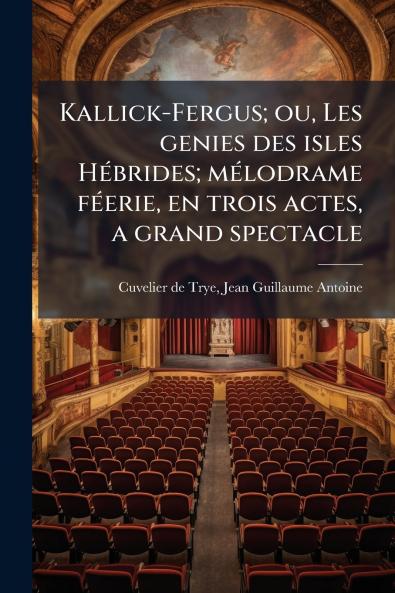 Kallick-Fergus; ou Les genies des isles Hébrides; mélodrame féerie en trois actes a grand spectacle
