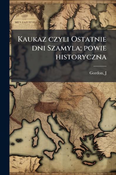 Kaukaz czyli Ostatnie dni Szamyla; powie historyczna