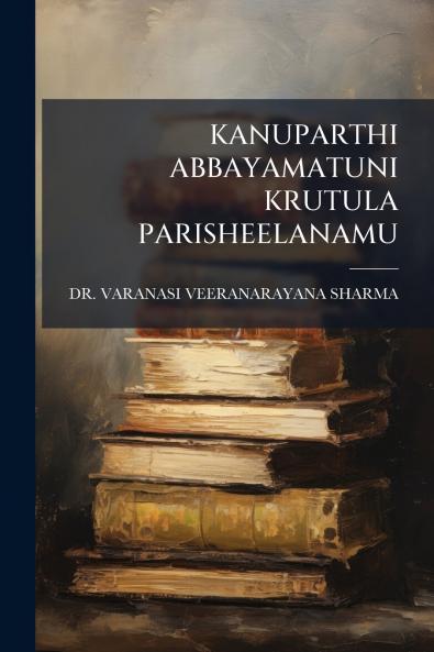 KANUPARTHI ABBAYAMATUNI KRUTULA PARISHEELANAMU