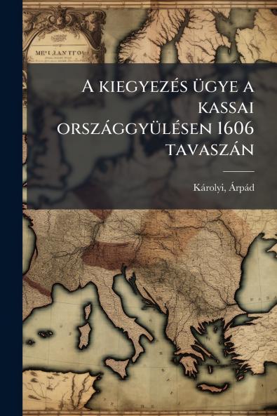 A kiegyezés ügye a kassai országgyülésen 1606 tavaszán