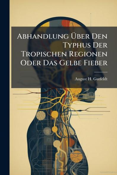 Abhandlung Über Den Typhus Der Tropischen Regionen Oder Das Gelbe Fieber